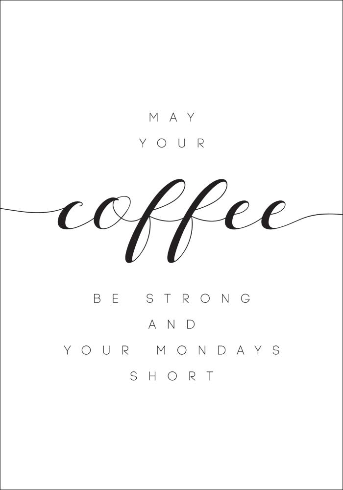 May your coffee be strong and your mondays short Póster