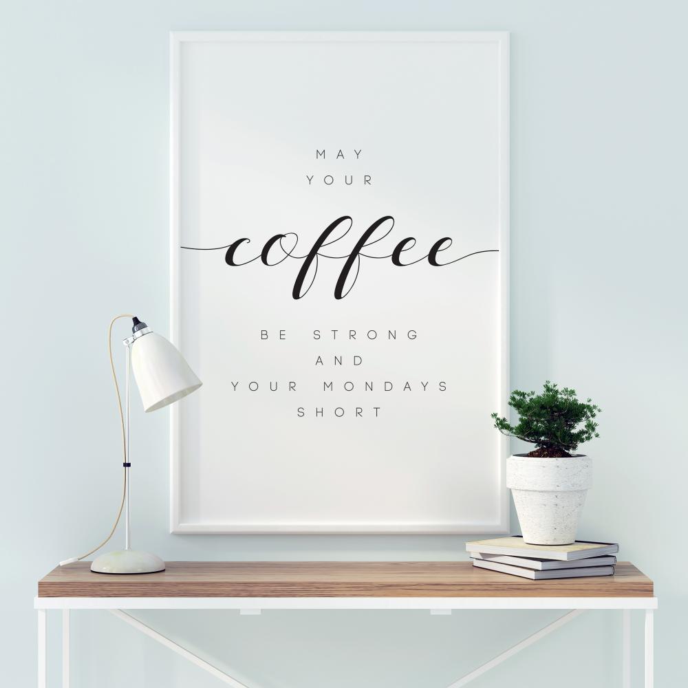 May your coffee be strong and your mondays short Póster